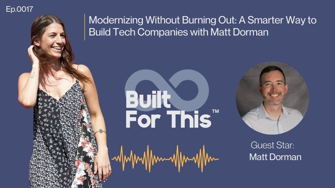 Modernizing Without Burning Out: A Smarter Way to Build Tech Companies with Matt Dorman