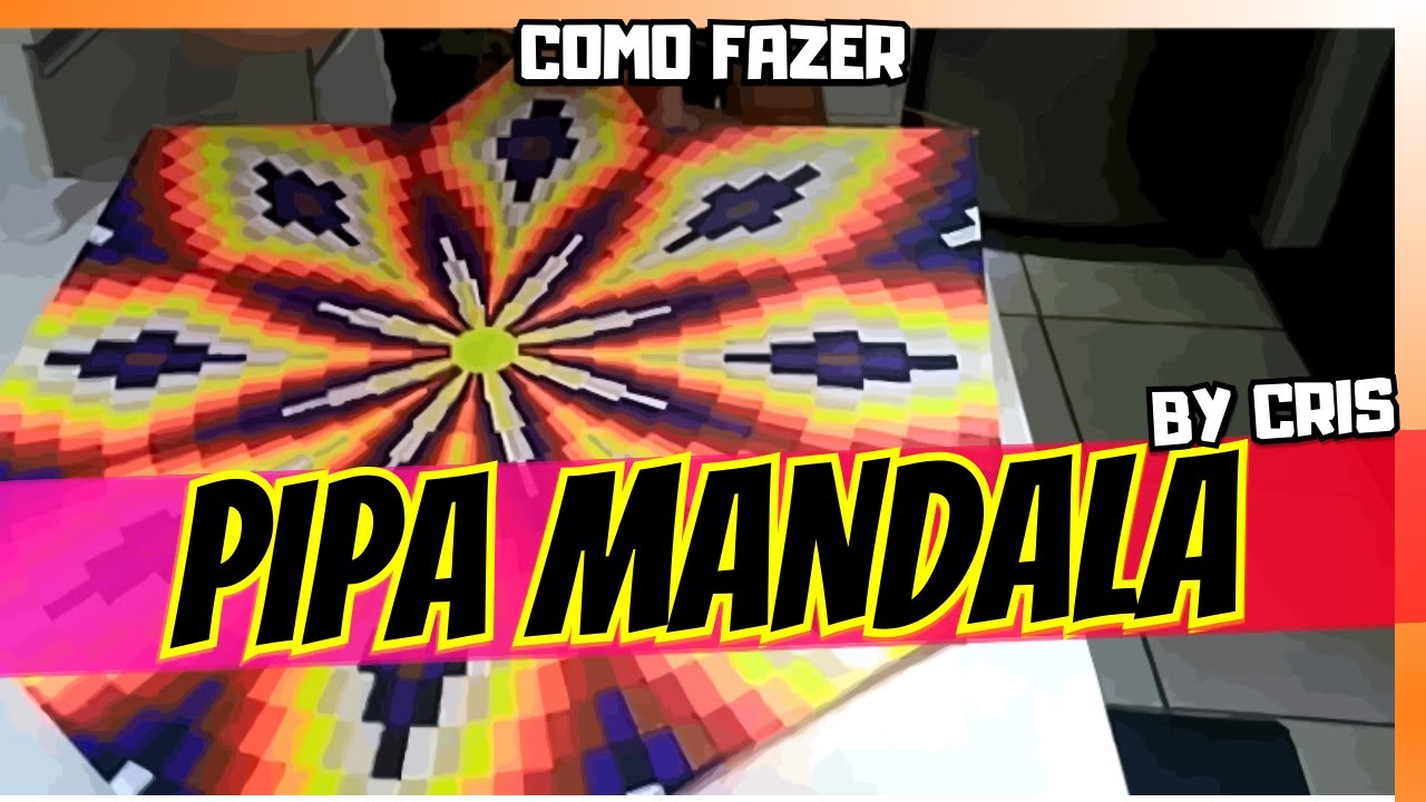 COMO FAZER PIPÃO MANDALA | VÍDEO BY CRIS