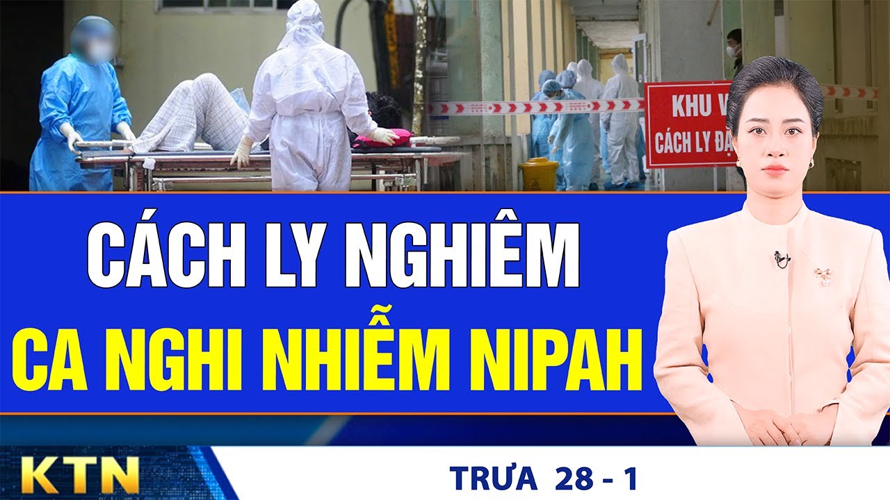 TRƯA 28/1: Cách ly nghiêm ca nghi nhiễm virus Nipah; Bắt giữ hơn 1 tấn thực phẩm không rõ nguồn gốc