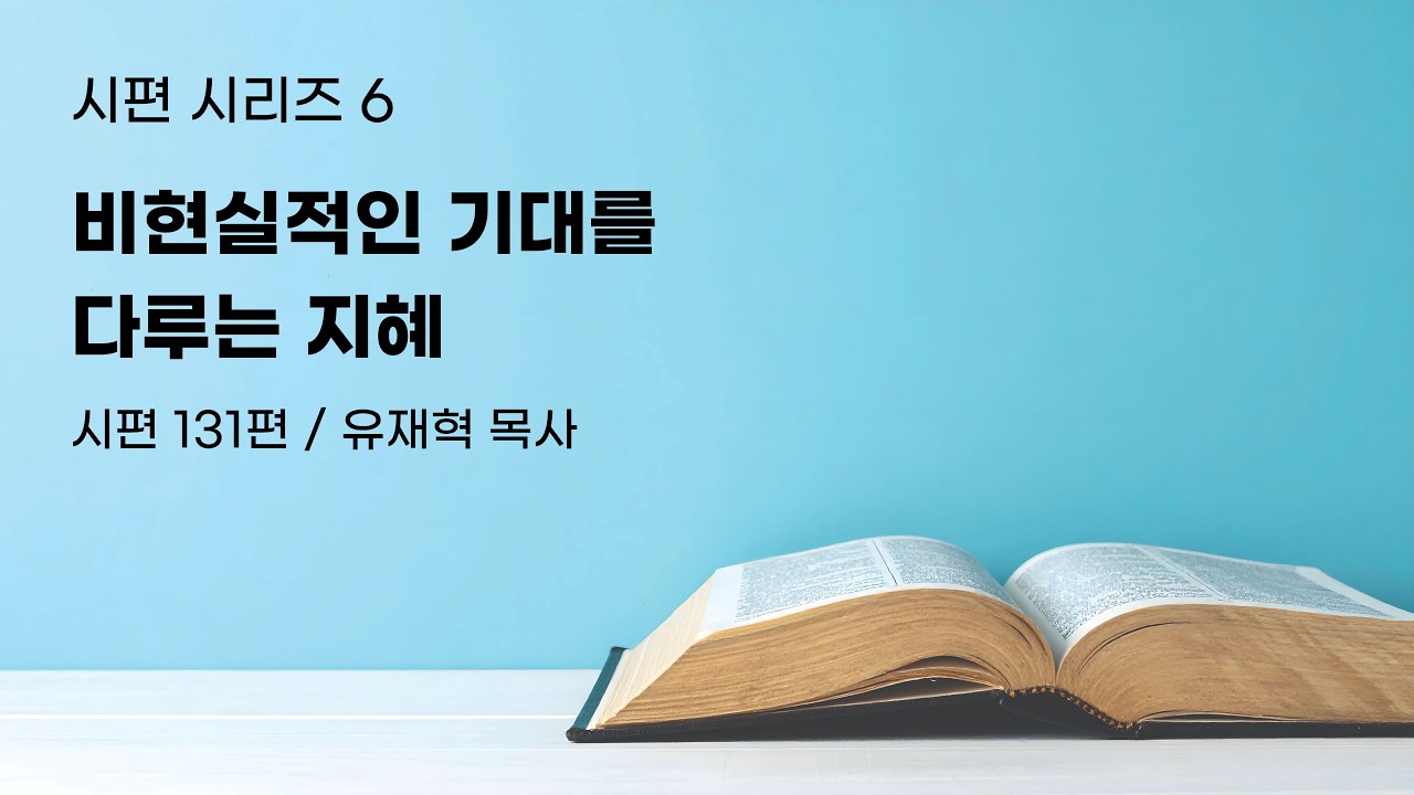 2026-03-01 시편 시리즈 6 “비현실적인 기대를 다루는 지혜” (시편 131편)