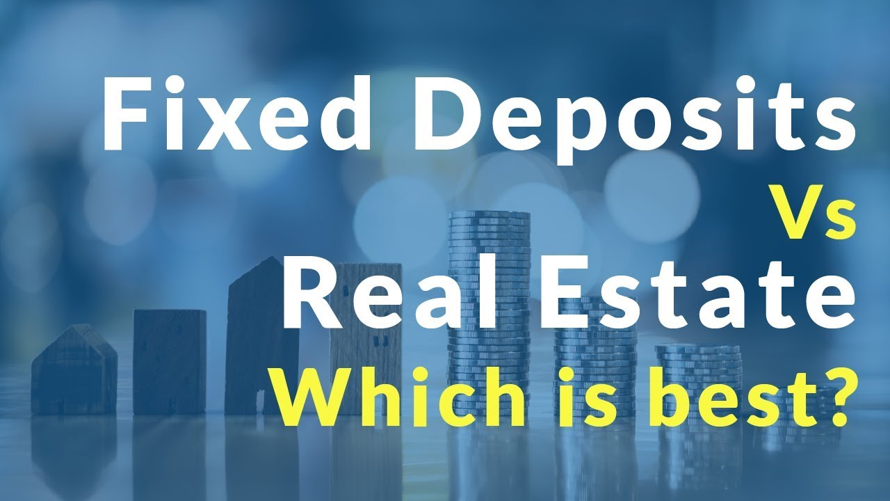 Real Estate Investment Vs Fixed Deposit? - Where You Should Invest