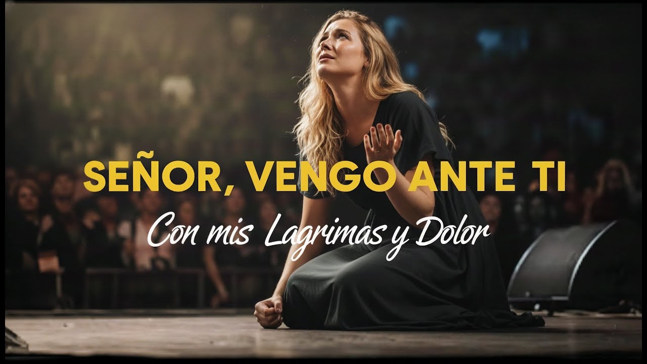 Señor, Vengo Ante Ti con Mis Lagrimas y Dolor | Una Alabanza de Sanidad y Oración