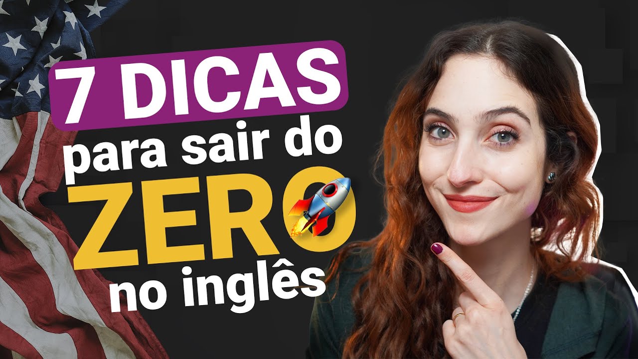 ALCANCE A FLUÊNCIA - 7 dicas para sair do ZERO no inglês