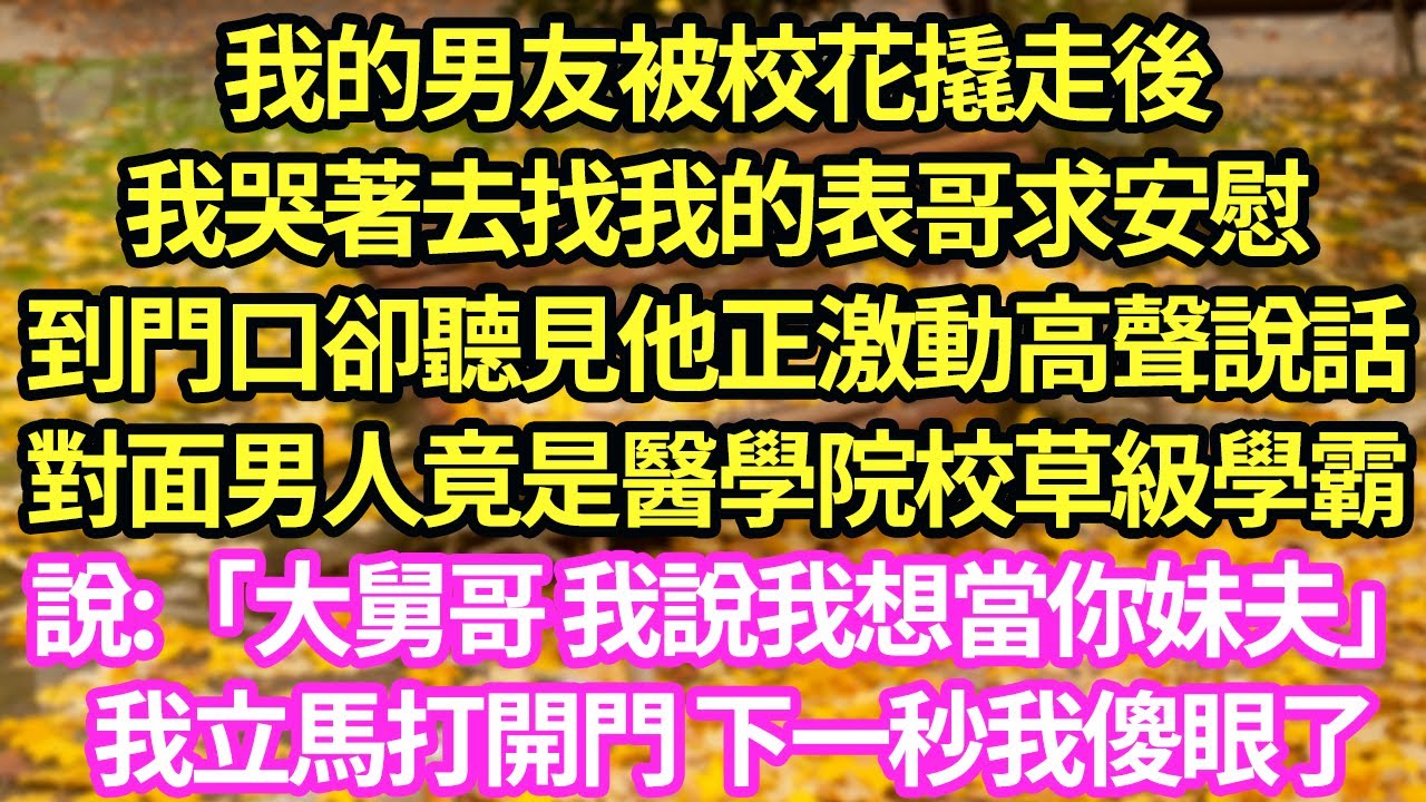 我的男友被校花撬走後,我哭著去找我的表哥求安慰,到門口卻聽見他正激動高聲說話,對面男人竟是醫學院校草級學霸說:「大舅哥 我說我想當你妹夫」我立馬打開門 下一秒我傻眼了#小說#霸總