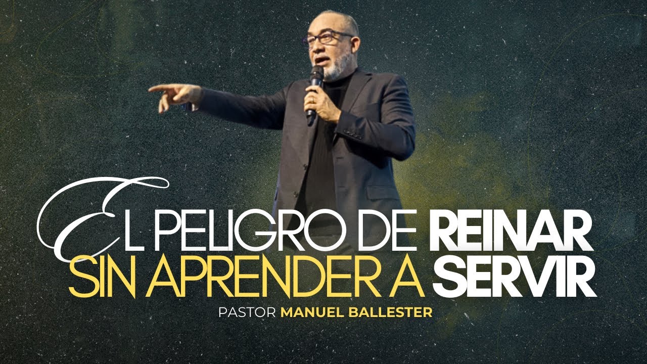 EL PELIGRO DE REINAR SIN APRENDER A SERVIR | PASTOR MANUEL BALLESTER