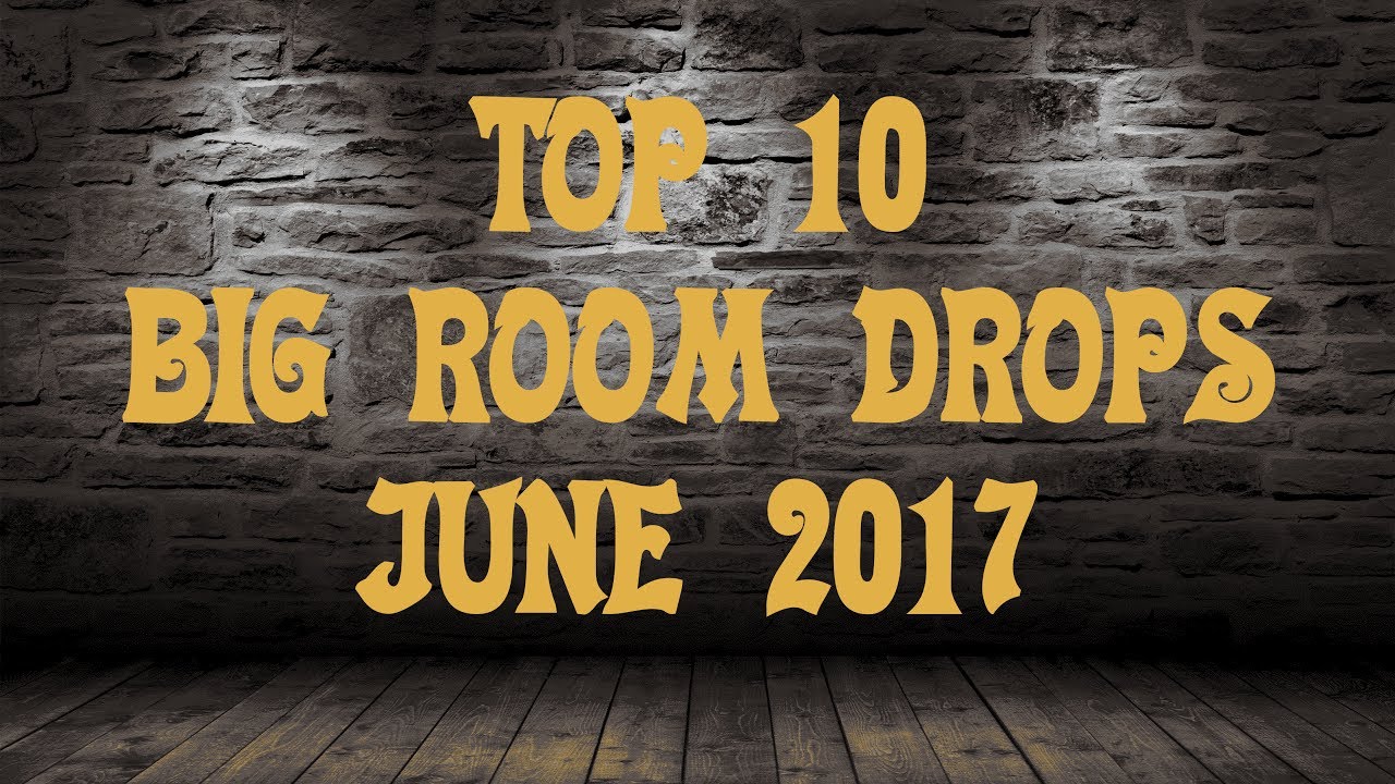 Top 10 Big Room Drops [June 2017]