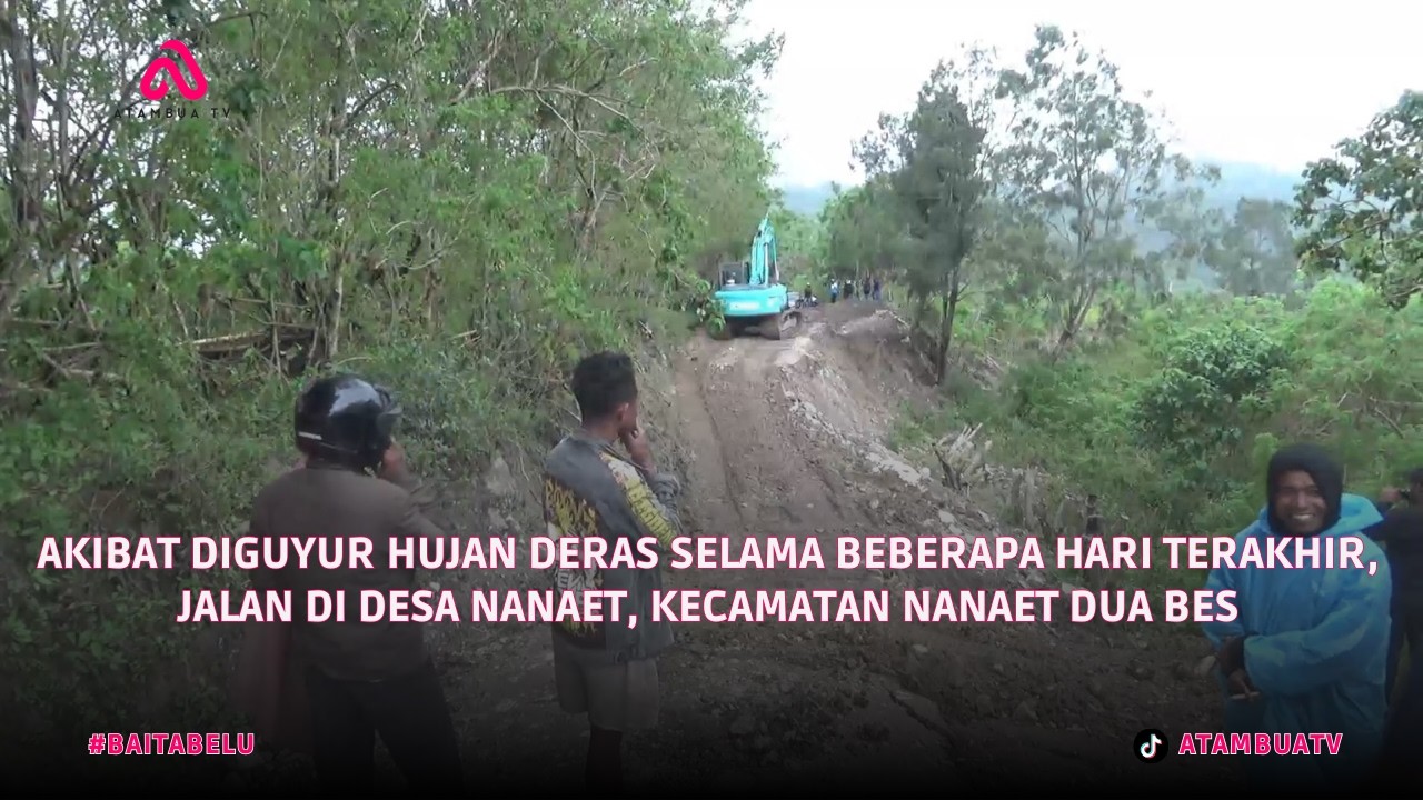 HUJAN DERAS  PICU LONGSOR DAN RUSAK JALAN DI DESA NANAET