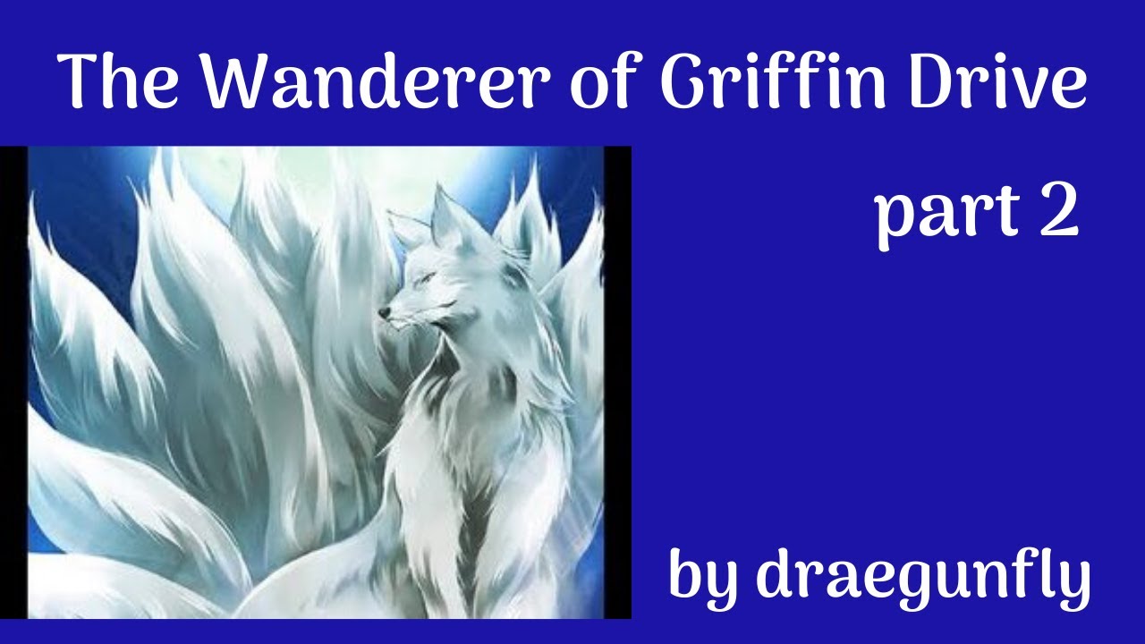 The Wanderer of Griffin Drive part 2  by draegunfly