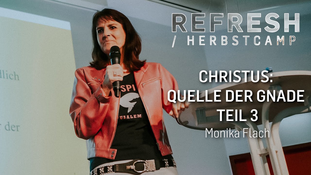 Refresh - 3/6 - Christus: Quelle der Gnade (Monika Flach | ICF Singen/VS-Villingen)