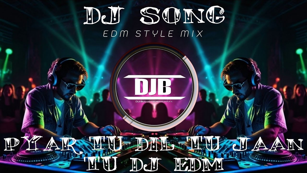 PYAR TU DIL TU JAAN TU | DJ REMIX | EDM STYLE MIX | DJ BULLET REMIX KESH PUR SE 