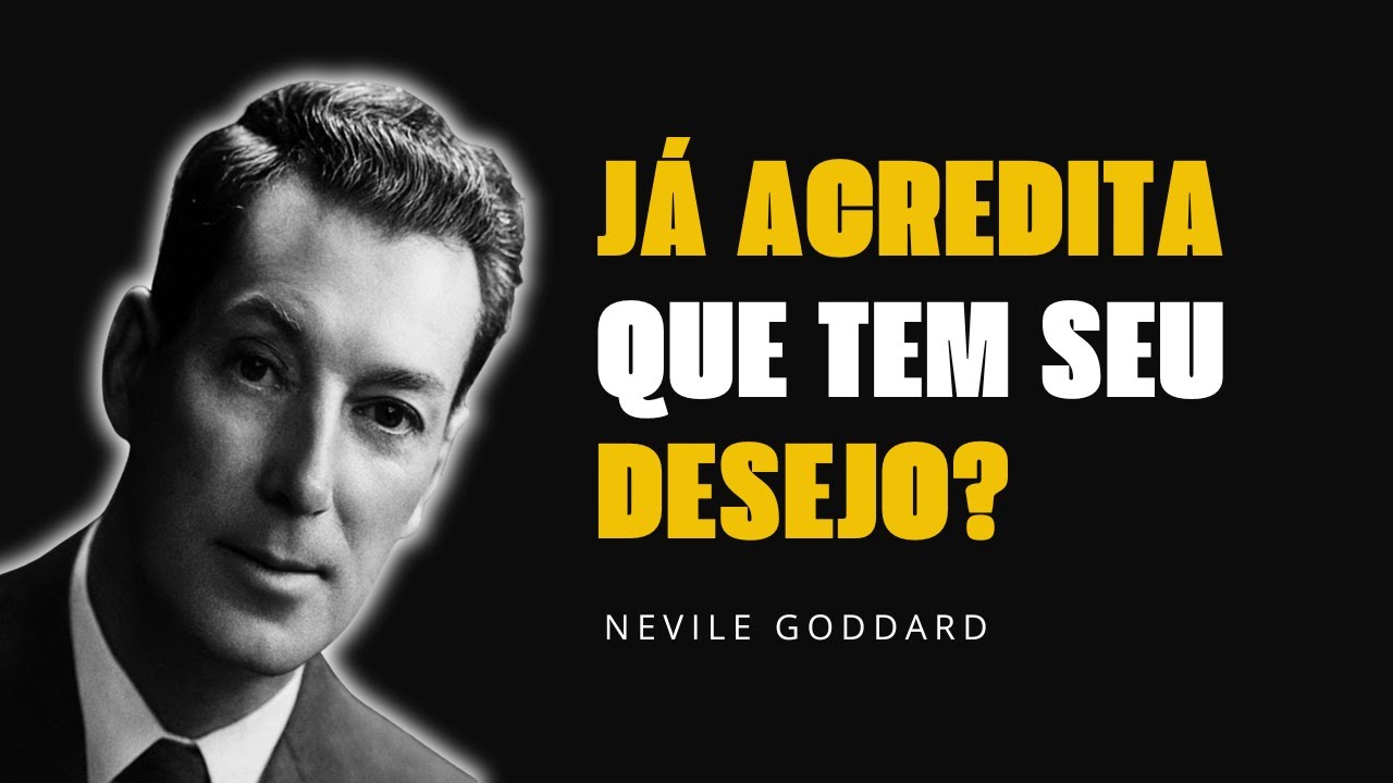 Neville Goddard: O Que Acontece Quando Voc&ecirc; REALMENTE Acredita Que J&aacute; Tem Seu Desejo