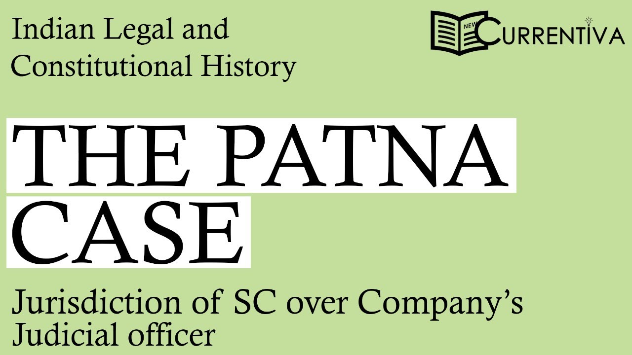 The Patna Case | Indian Legal and Constitutional History | Currentiva