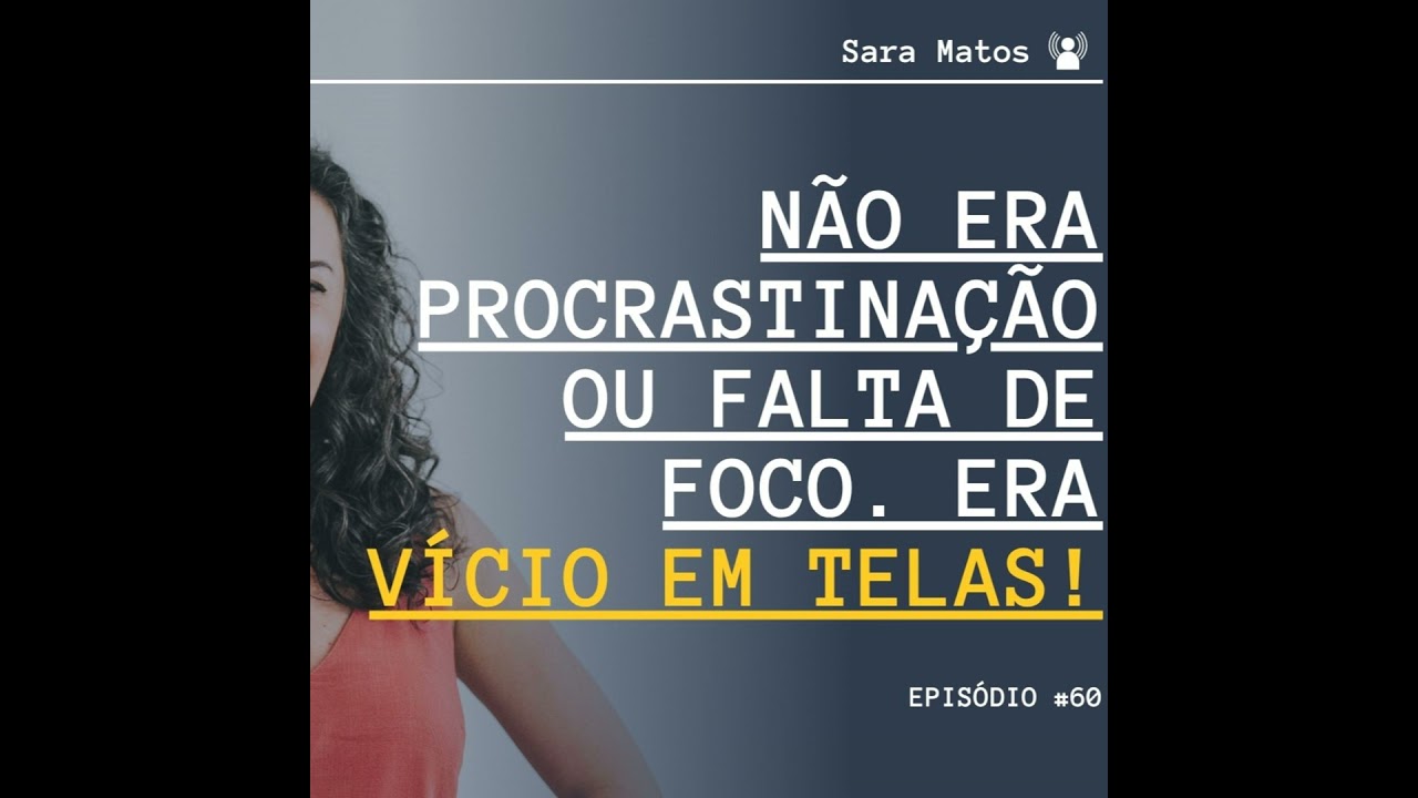 #60 - Não era procrastinação ou falta de foco. Era vício em telas.