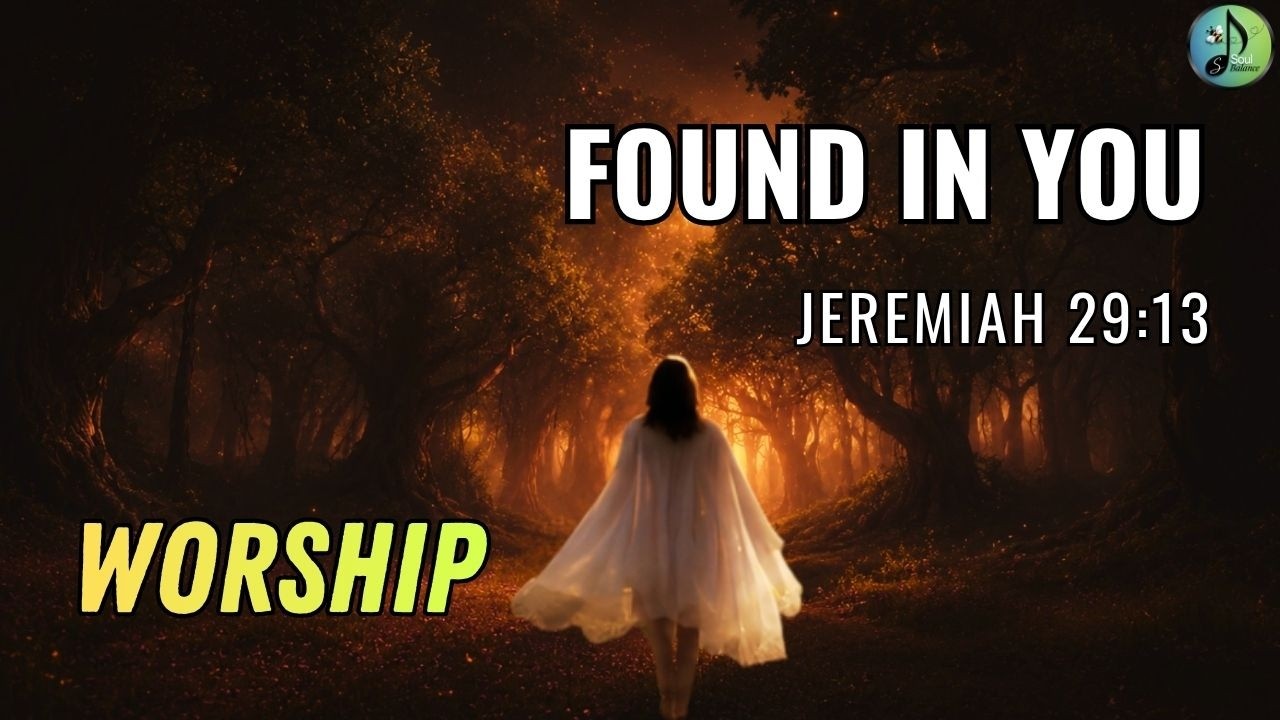 Found In You | Jeremiah 29:13 | Praise | Worship | Gospel | New Life | Spiritual | SoulBalanceSpace
