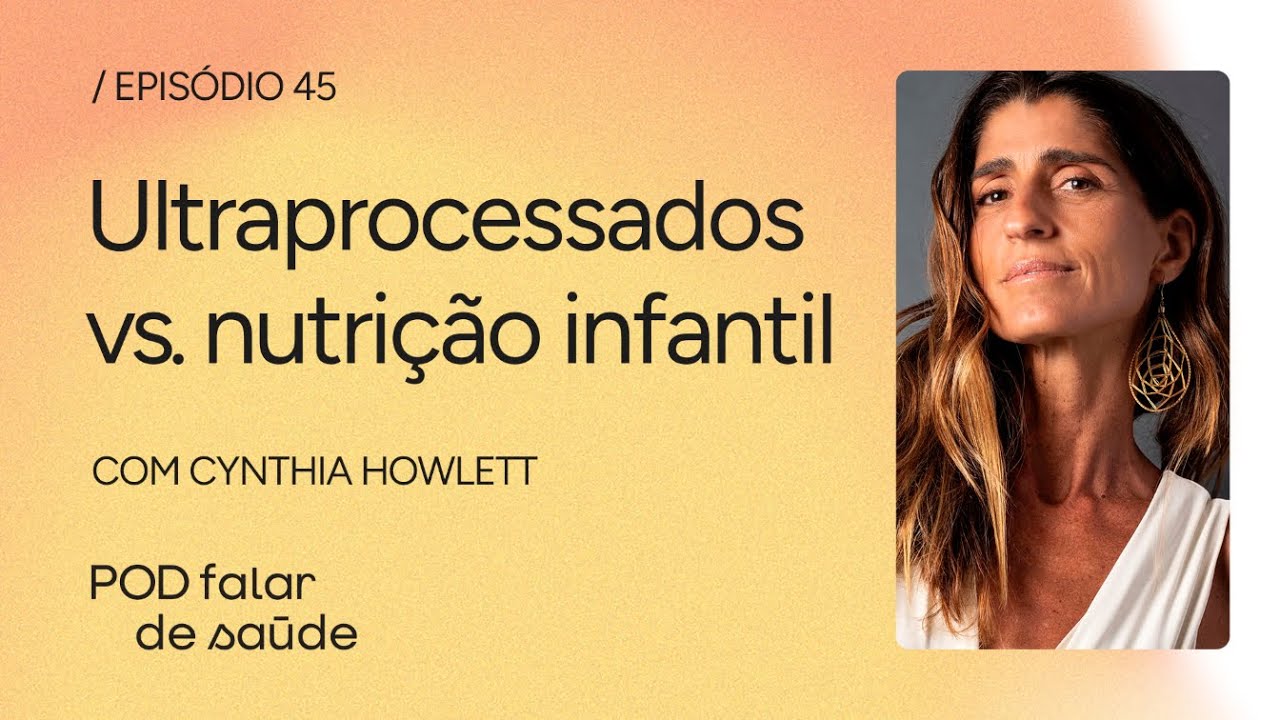 #045 Ultraprocessados x nutri&ccedil;&atilde;o infantil: o desafio nas escolas &ndash; com Cynthia Howlett