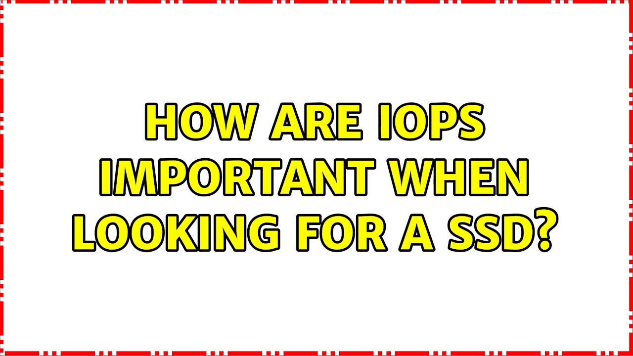 How are IOPS important when looking for a SSD?