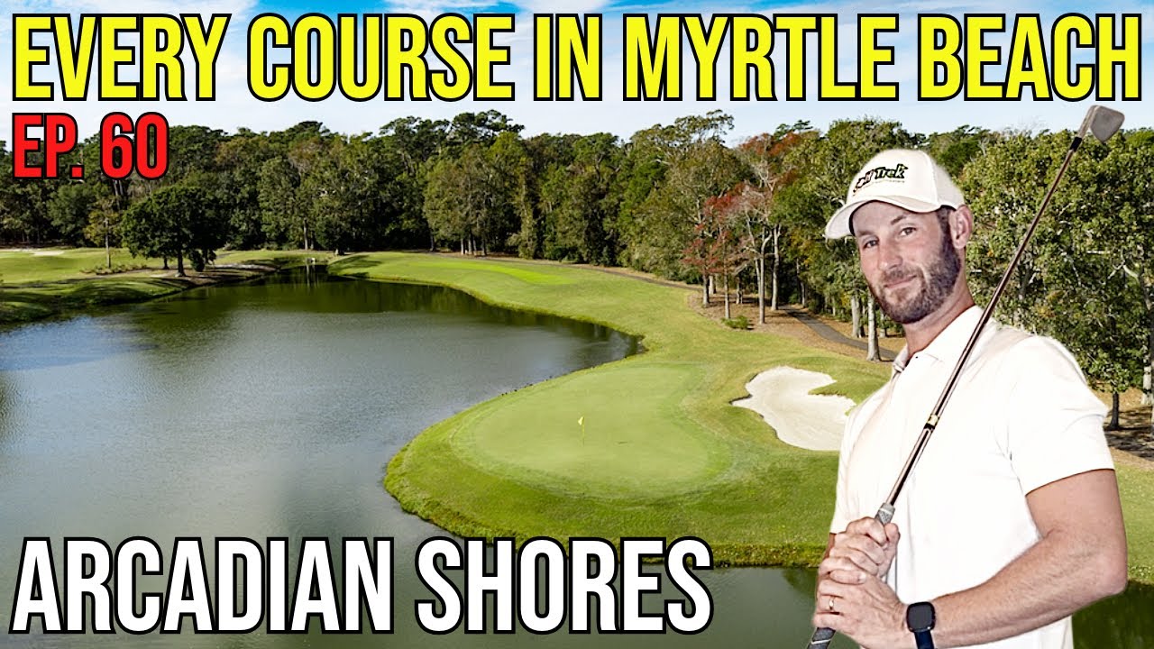Every Course in Myrtle Beach | Arcadian Shores | Ep. 60