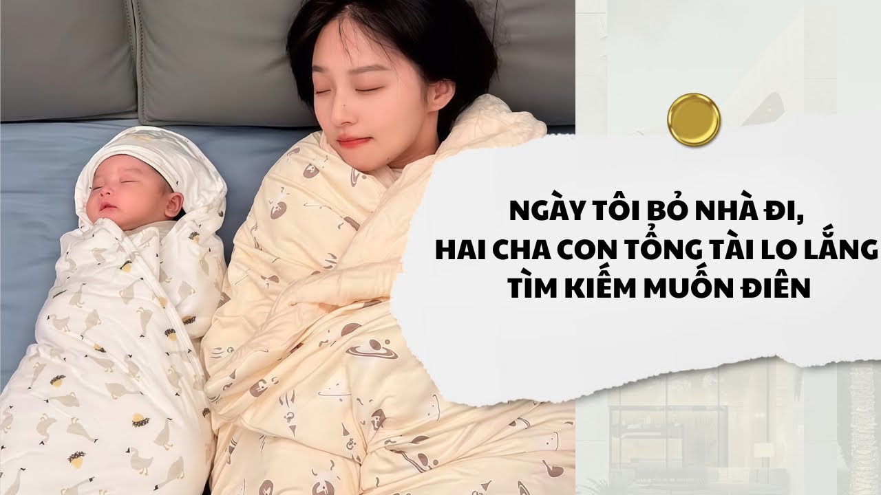 [Audio] Ngày Tôi Bỏ Nhà Ra Đi, Hai Cha Con Tổng Tài Lo Lắng Tìm Kiếm Muốn Điên | Mắc Cỡ Audio 