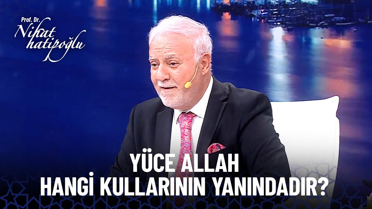 Yüce Allah hangi kullarının yanındadır? | Nihat Hatipoğlu Özel Kolaj