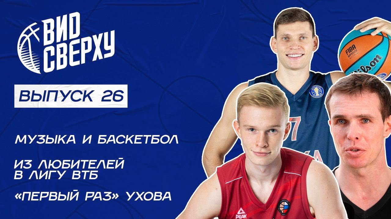 Выпуск #26 Музыка и баскетбол / Из любителей в лигу ВТБ / «Первый раз» Ухова