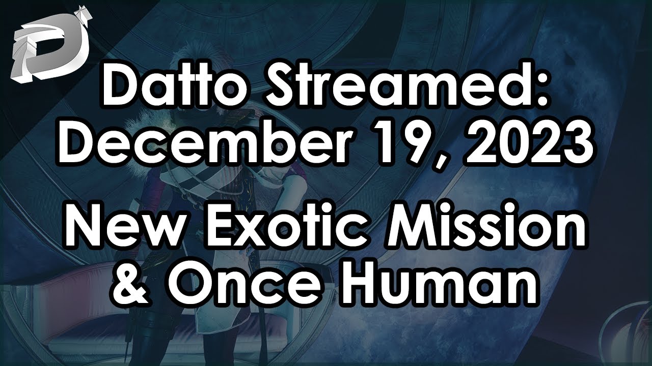 Datto Streamed: New Exotic Mission, Once Human - December 19, 2023