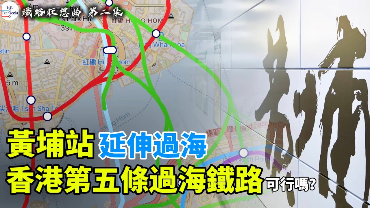 ［鐵路狂想曲·第二集］觀塘綫黃埔延伸過海｜香港第五條過海鐵路｜黃埔站設計問題｜觀塘綫延線｜北港島綫｜炮台山過海｜觀塘綫環狀線｜HKTranschola￼￼￼￼￼￼￼￼￼￼￼￼