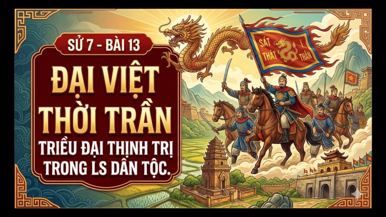 BÀI 13: ĐẠI VIỆT THỜI TRẦN- TRIỀU ĐẠI THỊNH TRỊ TRONG LS DÂN TỘC