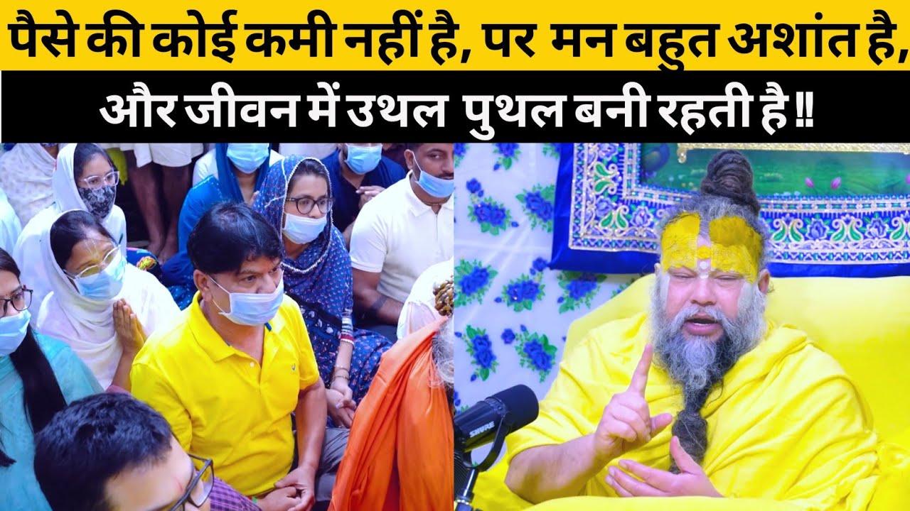 पैसे की कोई कमी नहीं है, पर  मन बहुत अशांत है, और जीवन में उथल  पुथल बनी रहती है !!