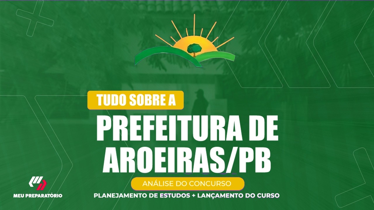 CONCURSO PREFEITURA DE AROEIRAS/PB + PLANEJAMENTO DE ESTUDOS