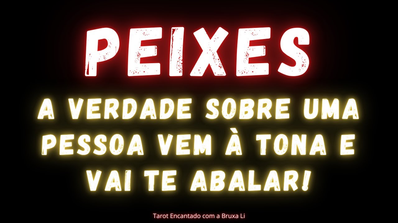 PEIXES♓ A VERDADE SOBRE UMA PESSOA VEM À TONA E VAI TE ABALAR