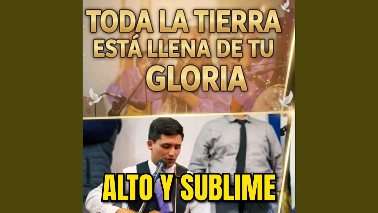 Alto Y Sublime, Toda La Tierra Está Llena de Tu Gloria