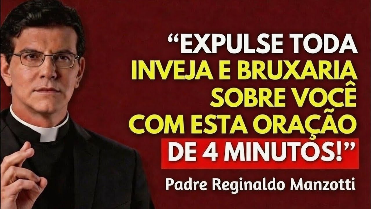 PADRE REGINALDO MANZOTTI: EXPULSE TODA INVEJA E BRUXARIA SOBRE VOCÊ COM ESTA ORAÇÃO DE 4 MINUTOS!