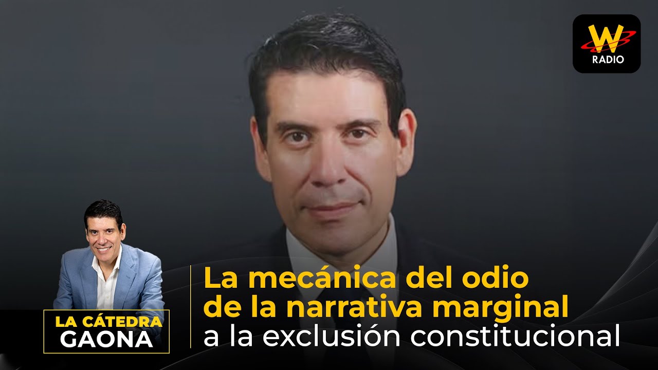 La Cátedra Gaona: La mecánica del odio de la narrativa marginal a la exclusión constitucional