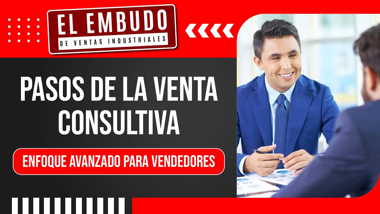 PASOS DE LA VENTA CONSULTIVA: ENFOQUE AVANZADO PARA VENDEDORES