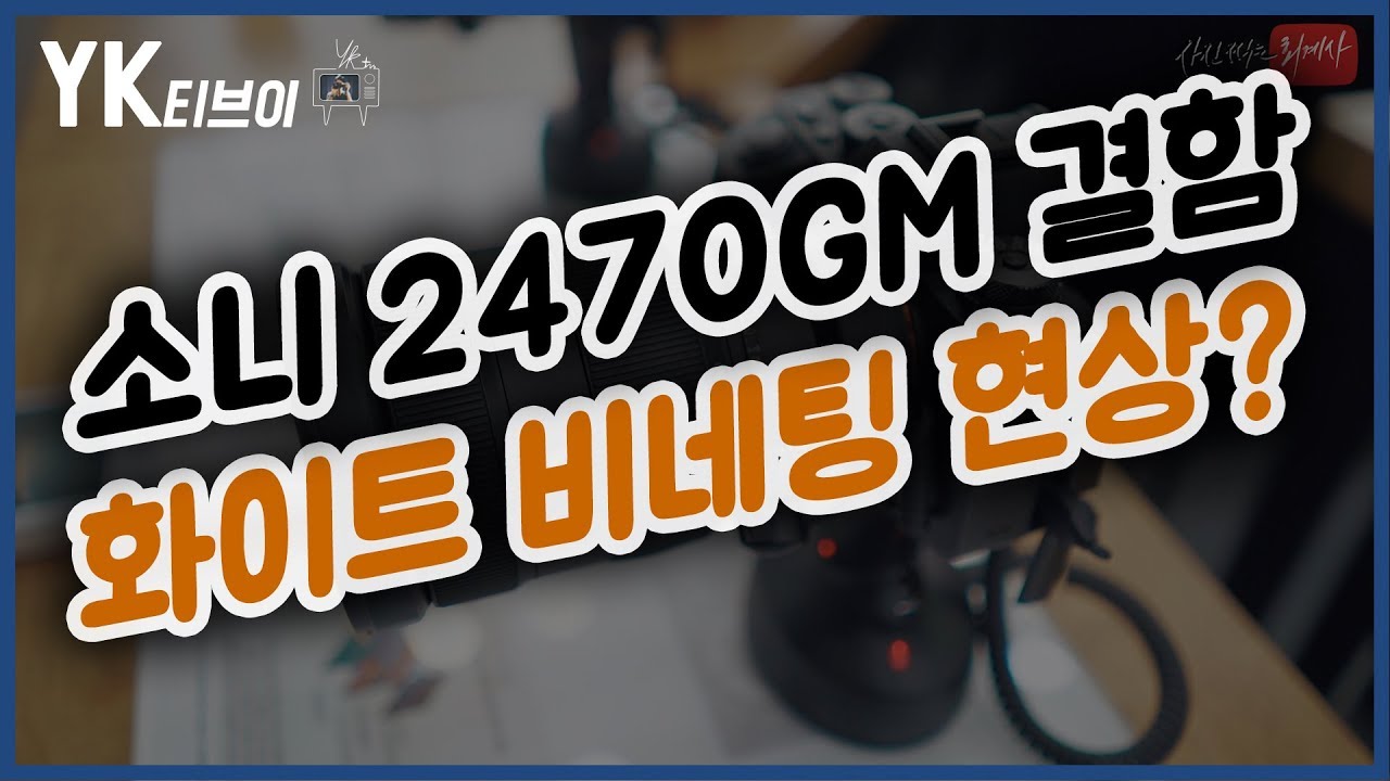 [이슈] 소니렌즈 2470GM에 결함이? 화이트비네팅 이슈 [YK티브이]