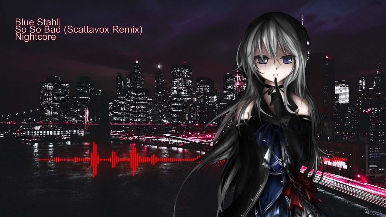 Nightcore - So So Bad (Scattavox Remix) - Blue Stahli