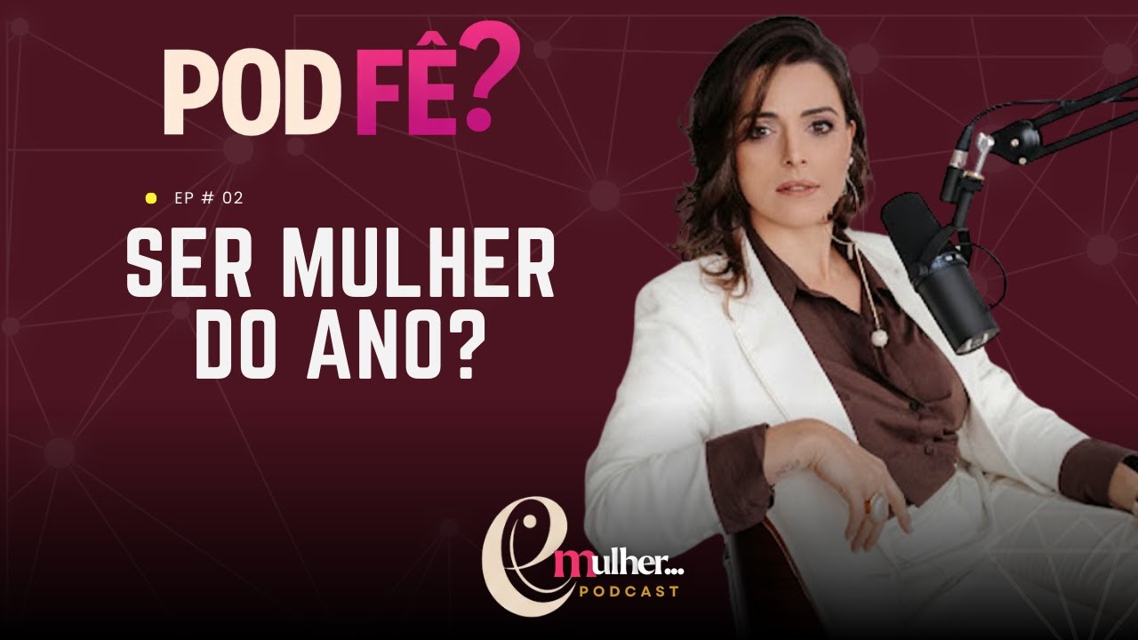 Ei Mulher | POD FÊ #—002 Mulher não biológica ganhar o prêmio de Mulher do Ano?