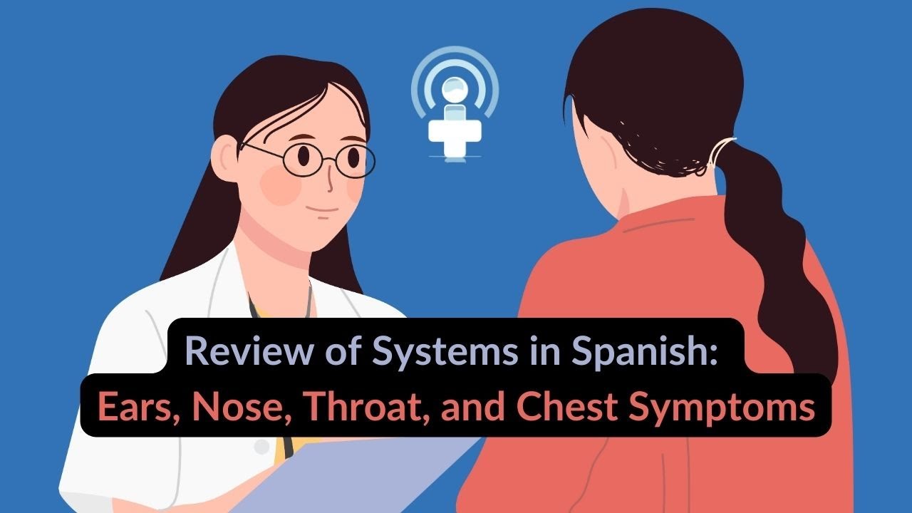 Review of Systems in Spanish – Symptoms of the Ears, Nose, Throat, and Chest