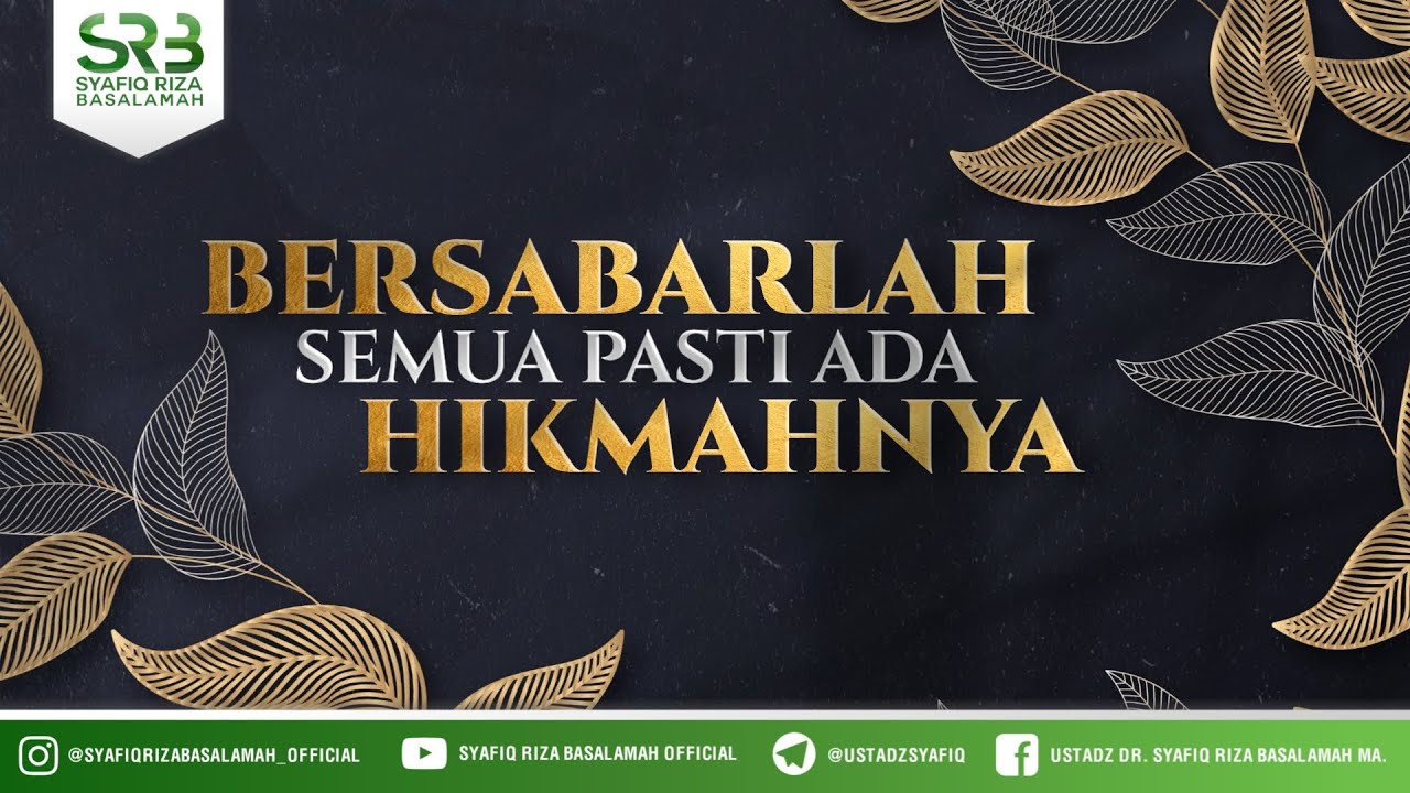 Bersabarlah Semua Pasti Ada Hikmahnya - Ustadz Dr Syafiq Riza Basalamah MA