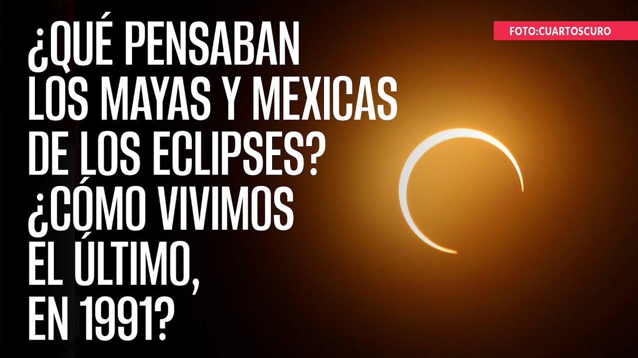 ¿Qué pensaban los mayas y mexicas de los eclipses? ¿Cómo vivimos el último, en 1991?