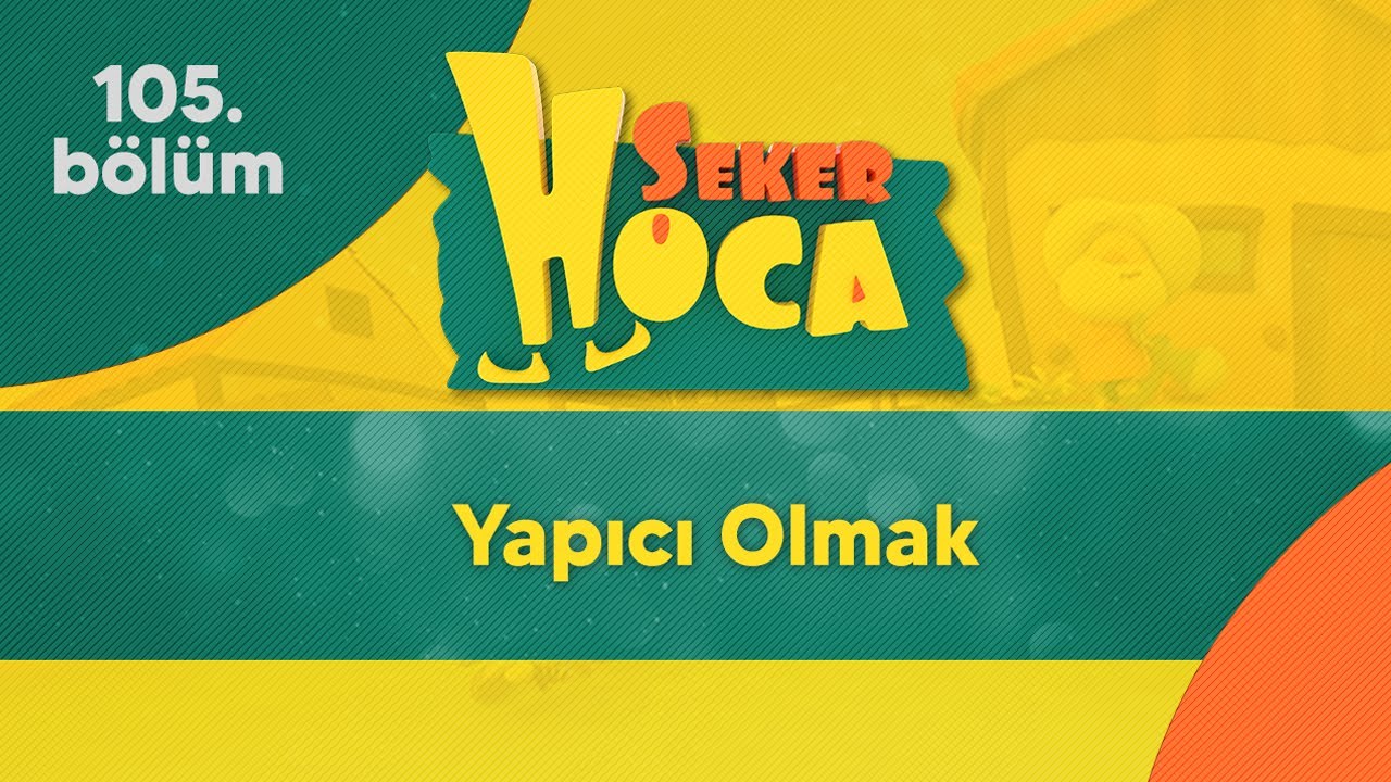 Yapıcı Olmak - Şeker Hoca 105.Bölüm