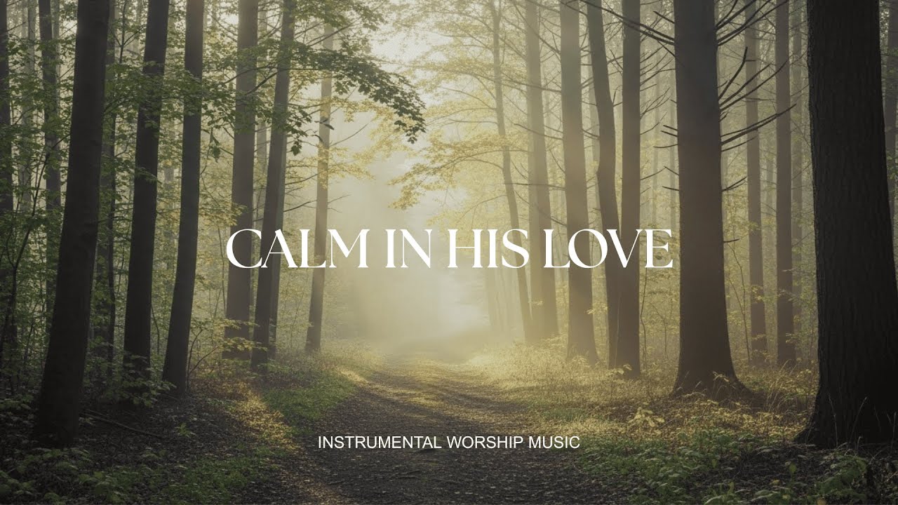 CALM IN HIS LOVE - Soaking worship instrumental , Prayer and Devotional