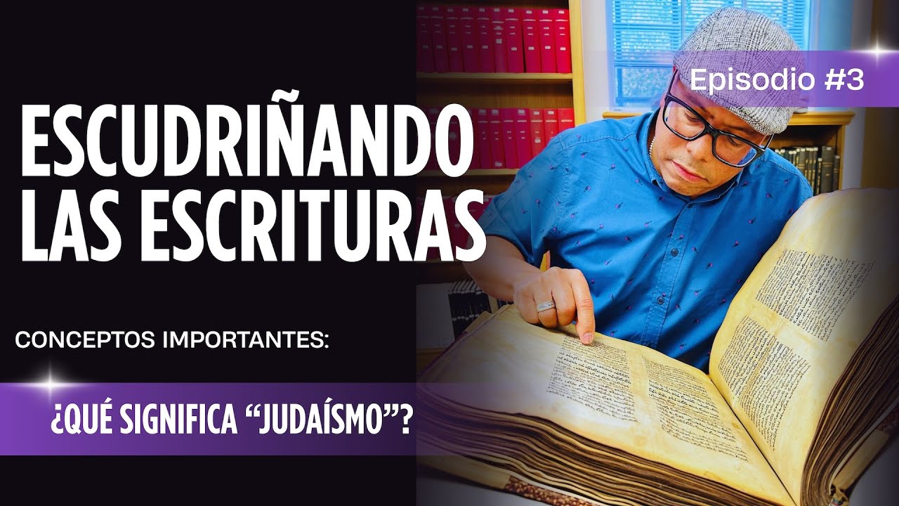 ESCUDRIÑANDO LAS ESCRITURAS: ¿Qué significa Judaísmo?