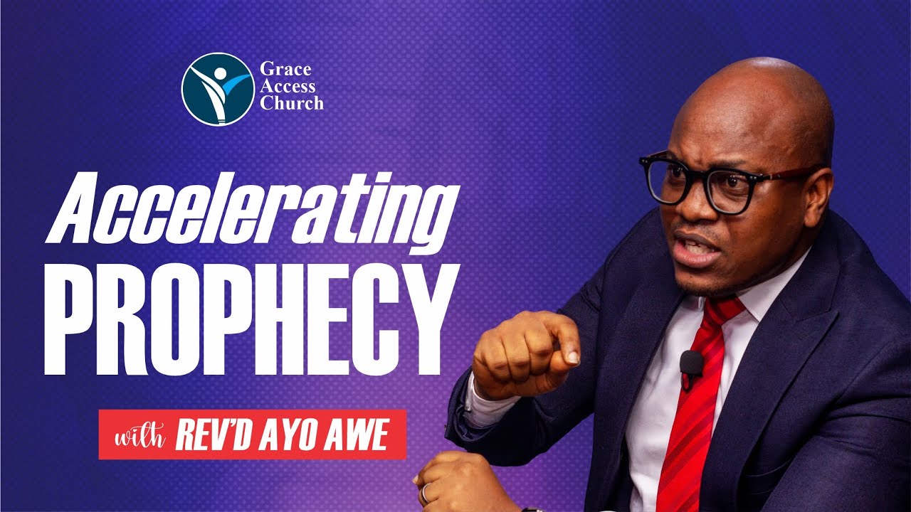 ACCELERATING PROPHECY | REV'D AYO AWE | GRACE ACCESS CHURCH