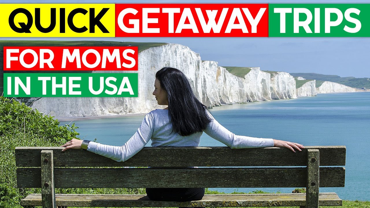 Top 10 Quick Getaway Trips For Moms In The US