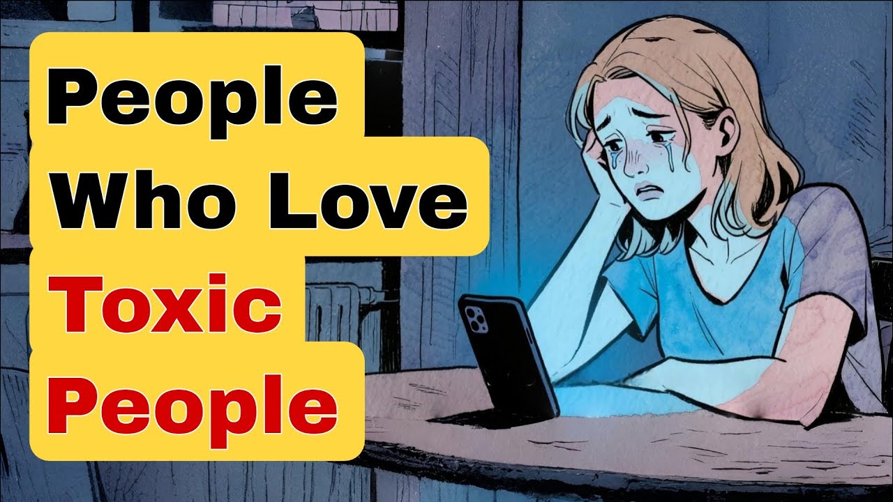 The Psychology Behind Loving Toxic People