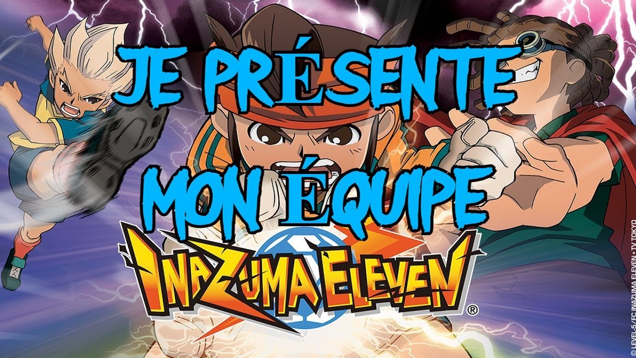 JE PRÉSENTE MON ÉQUIPE SUR INAZUMA ELEVEN 1