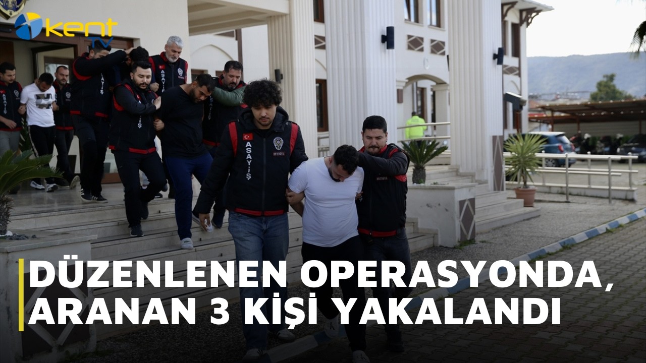 DÜZENLENEN OPERASYONDA, ARANAN 3 KİŞİ YAKALANDI