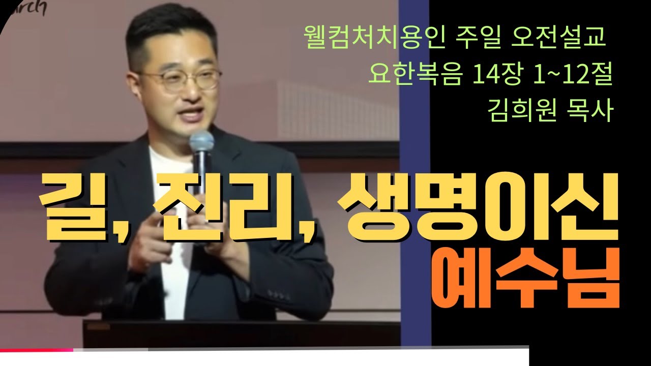 [용인주일오전설교] 길, 진리, 생명이신 예수님(요한복음 14장 1~11절) 김희원 목사