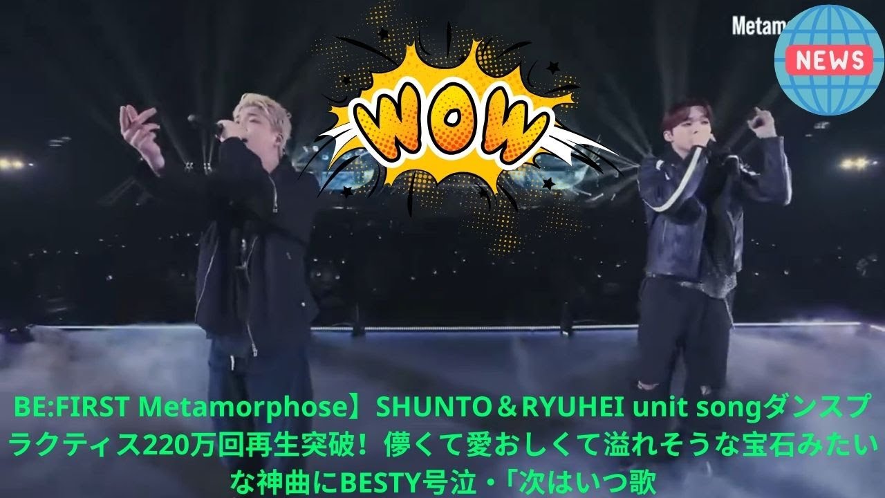 BE:FIRST Metamorphose】SHUNTO＆RYUHEI unit songダンスプラクティス220万回再生突破！儚くて愛おしくて溢れそうな宝石みたいな神曲にBESTY号泣・「次はいつ歌